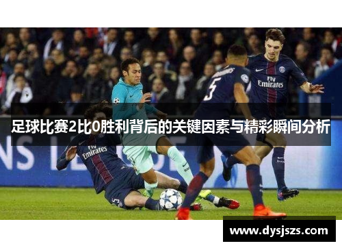 足球比赛2比0胜利背后的关键因素与精彩瞬间分析